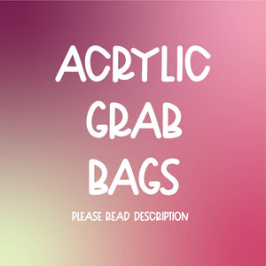 Acrylic Grab Bags - Read Description